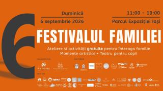 Familia ne aduce împreună! Festivalul familiei, ediția a VI-a, la Iași